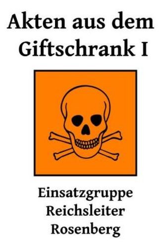 Akten aus dem Giftschrank I - Einsatzstab Reichsleiter Rosenberg