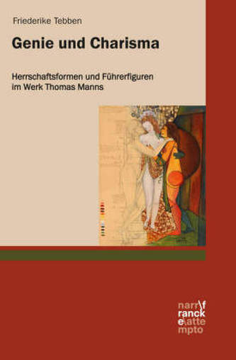 Genie und Charisma: Herrschaftsformen und Führerfiguren im Werk Thomas Manns Genie und Charisma: Herrschaftsformen und Führerfiguren im Werk Thomas Manns