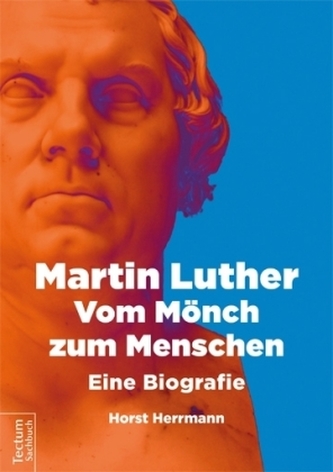 Martin Luther - Vom Mönch zum Menschen
