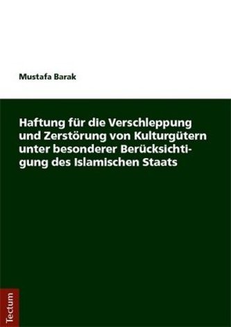 Haftung für die Verschleppung und Zerstörung von Kulturgütern unter besonderer Berücksichtigung des Islamischen Staats