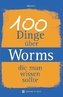 100 Dinge über Worms, die man wissen sollte