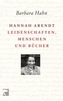 Hannah Arendt - Leidenschaften, Menschen und Bücher