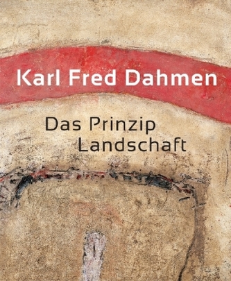 Karl Fred Dahmen. Das Prinzip Landschaft Karl Fred Dahmen. Das Prinzip Landschaft