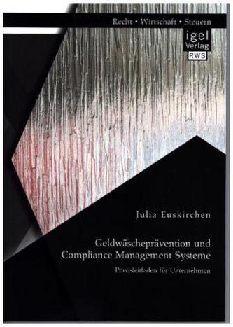 Geldwäscheprävention und Compliance Management Systeme. Praxisleitfaden für Unternehmen