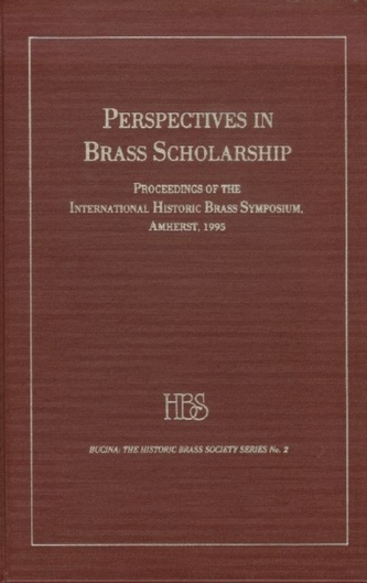Perspectives in Brass Scholarship - Proceedings of the International Historic Brass Society Symposium, Amherst, 1995