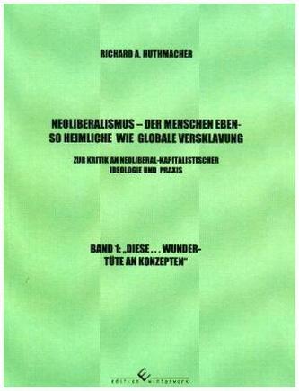 Neoliberalismus - Der Menschen ebenso heimliche wie globale Versklavung. Bd.1
