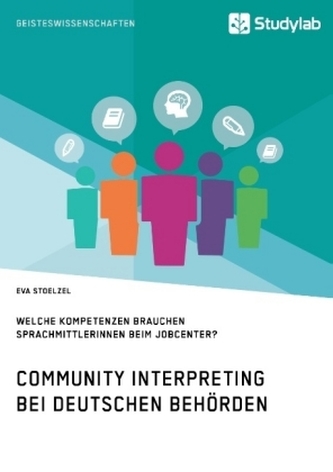 Community Interpreting bei deutschen Behörden. Welche Kompetenzen brauchen SprachmittlerInnen beim Jobcenter?