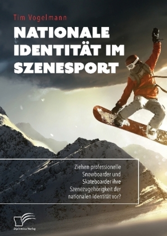 Nationale Identität im Szenesport. Ziehen professionelle Snowboarder und Skateboarder ihre Szenezugehörigkeit der nationalen Ide