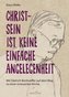 Christsein ist keine einfache Angelegeneheit