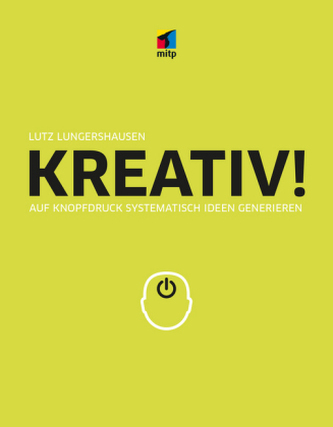 Kreativ! Auf Knopfdruck systemathisch Ideen generieren Kreativ! Auf Knopfdruck systemathisch Ideen generieren