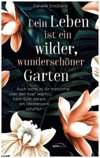 Dein Leben ist ein wilder, wunderschöner Garten Dein Leben ist ein wilder, wunderschöner Garten