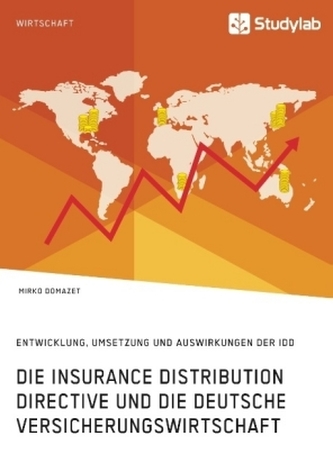 Die Insurance Distribution Directive und die deutsche Versicherungswirtschaft. Entwicklung, Umsetzung und Auswirkungen der IDD