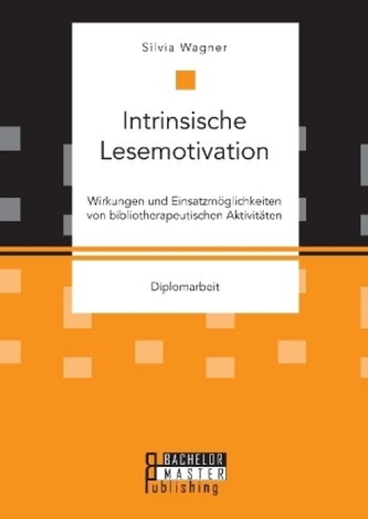 Intrinsische Lesemotivation. Wirkungen und Einsatzmöglichkeiten von bibliotherapeutischen Aktivitäten