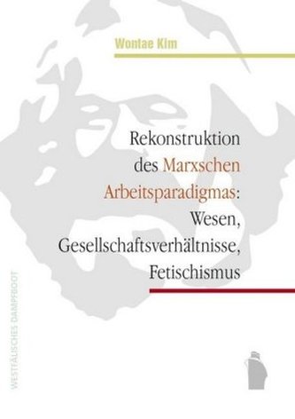 Rekonstruktion des Marxschen Arbeitsparadigmas