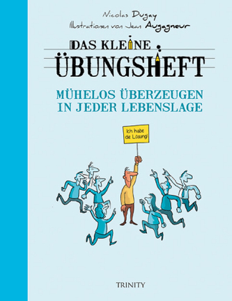 Das kleine Übungsheft - Mühelos überzeugen in jeder Lebenslage Das kleine Übungsheft - Mühelos überzeugen in jeder Lebenslage