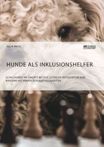 Hunde als Inklusionshelfer. Schulhunde im Einsatz bei der sozialen Integration von Kindern mit Verhaltensauffälligkeiten