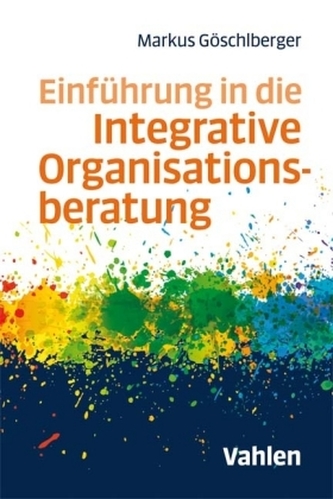 Einführung in die Integrative Organisationsberatung Einführung in die Integrative Organisationsberatung