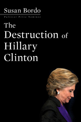 The Destruction of Hillary Clinton The Destruction of Hillary Clinton