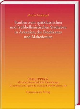 Studien zum spätklassischen und frühhellenistischen Städtebau in Arkadien, der Dodekanes und Makedonien