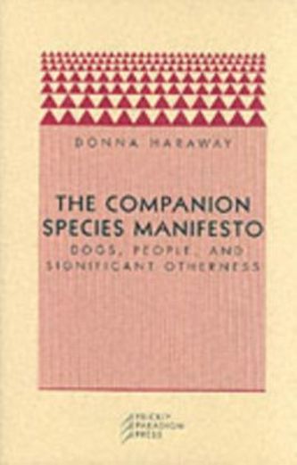 The Companion Species Manifesto - Dogs, People & Significant Otherness