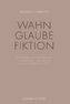 Wahn - Glaube - Fiktion
