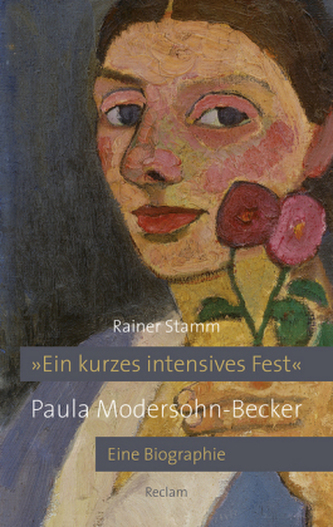 Ein kurzes intensives Fest. Paula Modersohn-Becker Ein kurzes intensives Fest. Paula Modersohn-Becker