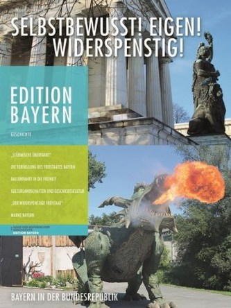Selbstbewusst! Eigen! Widerspenstig! Bayern in der Bundesrepublik Selbstbewusst! Eigen! Widerspenstig! Bayern in der Bundesrepublik