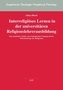 Interreligiöses Lernen in der universitären Religionslehrerausbildung