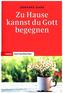Zu Hause kannst du Gott begegnen