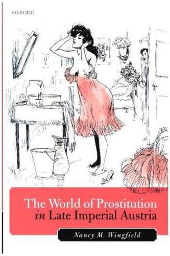 The World of Prostitution in Late Imperial Austria The World of Prostitution in Late Imperial Austria