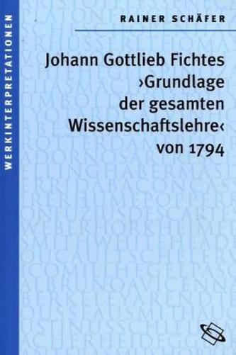 Johann Gottlieb Fichtes 'Grundlage der gesammten Wissenschaftslehre' von 1794