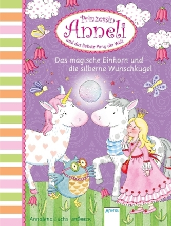 Prinzessin Anneli und das liebste Pony der Welt - Das magische Einhorn und die silberne Wunschkugel