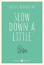 Slow down a little