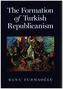 The Formation of Turkish Republicanism