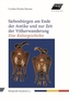 Siebenbürgen am Ende der Antike und zur Zeit der Völkerwanderung. Eine Kulturgeschichte