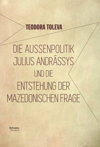 Die Außenpolitik Julius Andrássys und die Entstehung der mazedonischen Frage Die Außenpolitik Julius Andrássys und die Entstehung der mazedonischen Frage
