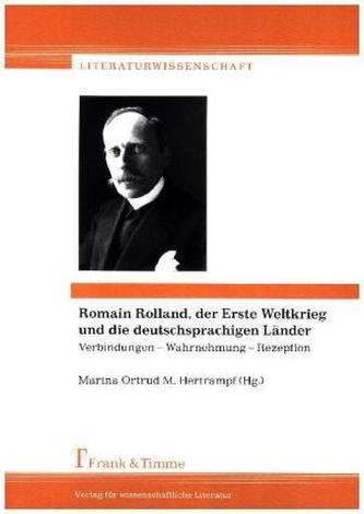 Romain Rolland, der Erste Weltkrieg und die deutschsprachigen Länder: Verbindungen - Wahrnehmung - Rezeption. Romain Rolland, la