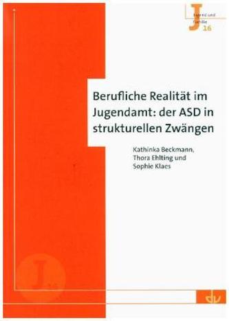 Berufliche Realität im Jugendamt: der ASD in strukturellen Zwängen