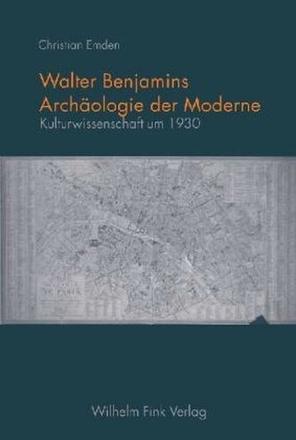 Walter Benjamins Archäologie der Moderne