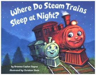 Where Do Steam Trains Sleep at Night? Where Do Steam Trains Sleep at Night?