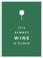 It's Always Wine O'Clock