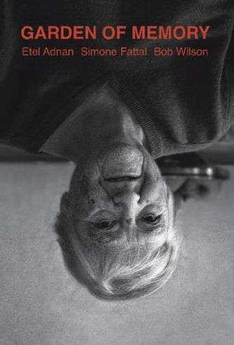 Garden of Memory. Etel Adnan - Simone Fattal - Bob Wilson