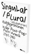 Singular Plural. Kollaborationen in der Post-Pop-Polit-Arena 1969-1989. Singular Plural. Collaborations in the Post-Pop-Polit-Ar