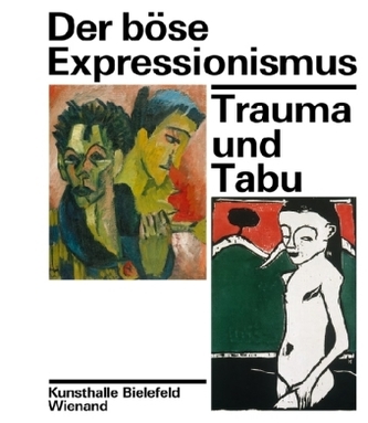 Der böse Expressionismus. Trauma und Tabu Der böse Expressionismus. Trauma und Tabu