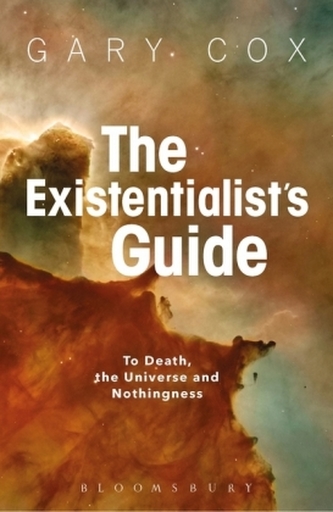 The Existentialist's Guide to Death, the Universe and Nothingness The Existentialist's Guide to Death, the Universe and Nothingness