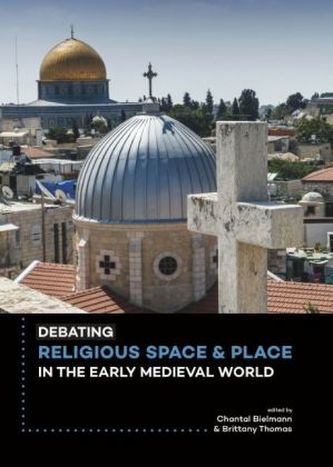 Debating Religious Space and Place in the Early Medieval World (c. AD 300-1000)