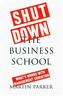 Shut Down the Business School