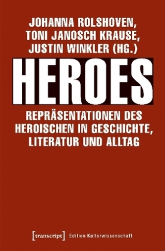 Heroes - Repräsentationen des Heroischen in Geschichte, Literatur und Alltag