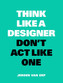 Think Like A Designer, Don't Act Like One