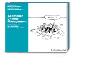 Abenteuer Change Management: Handfeste Tipps aus der Praxis für alle, die etwas bewegen wollen